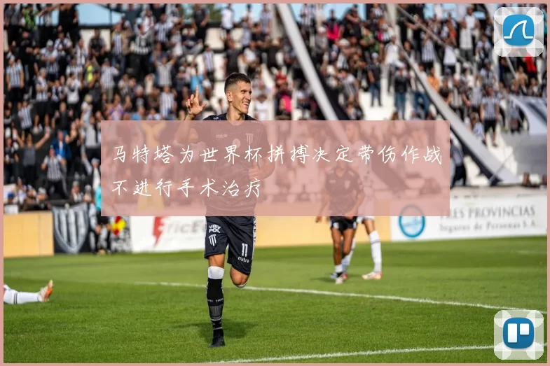 马特塔为世界杯拼搏决定带伤作战不进行手术治疗