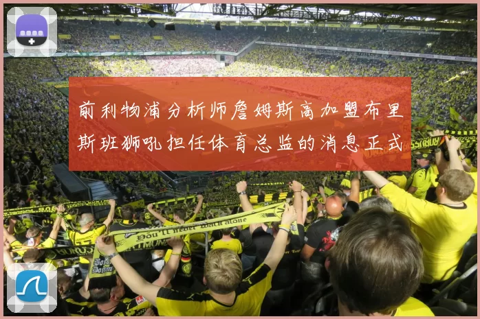 前利物浦分析师詹姆斯高加盟布里斯班狮吼担任体育总监的消息正式公布
